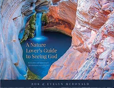 A Nature Lover's Guide to Seeing God Reflections and photographs by a biologist and a pilgrim