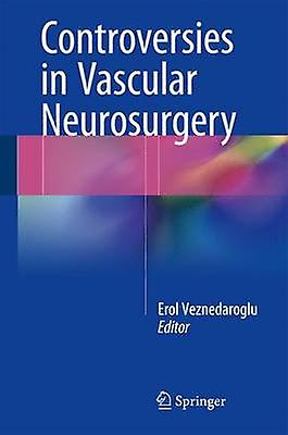 Controversies in Vascular Neurosurgery by Edited by Erol Veznedaroglu