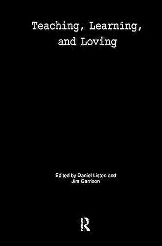 Teaching Learning and Loving: Reclaiming Passion in Educational Practice