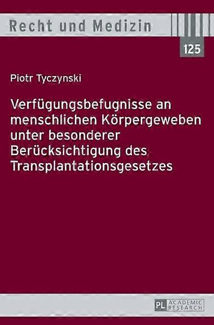 Verfuegungsbefugnisse An Menschlichen Koerpergeweben Unter Besonderer Beruecksic by Piotr Tyczynski Hardback Book