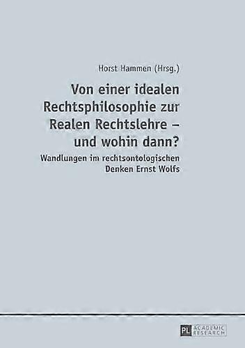 Von Einer Idealen Rechtsphilosophie Zur Realen Rechtslehre  Und Wohin Dann Hardback Book