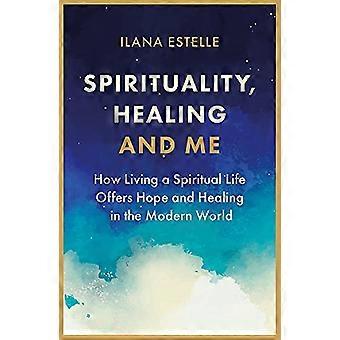 Spiritualità, guarigione e me: come vivere una vita spirituale offre speranza e guarigione nel mondo moderno
