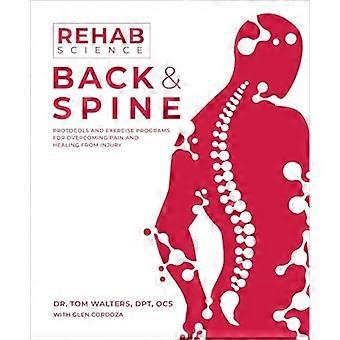 Rehabilitationswissenschaft: Rücken und Wirbelsäule: Protokolle und Übungsprogramme zur Schmerzlinderung und Heilung nach Verletzungen