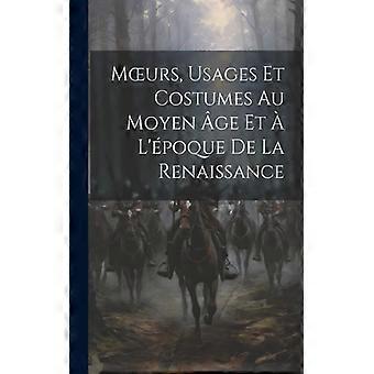 Murs Usages Et Costumes Au Moyen Ge Et L'poque De La Renaissance - Anonymous - Paperback - English Book - History