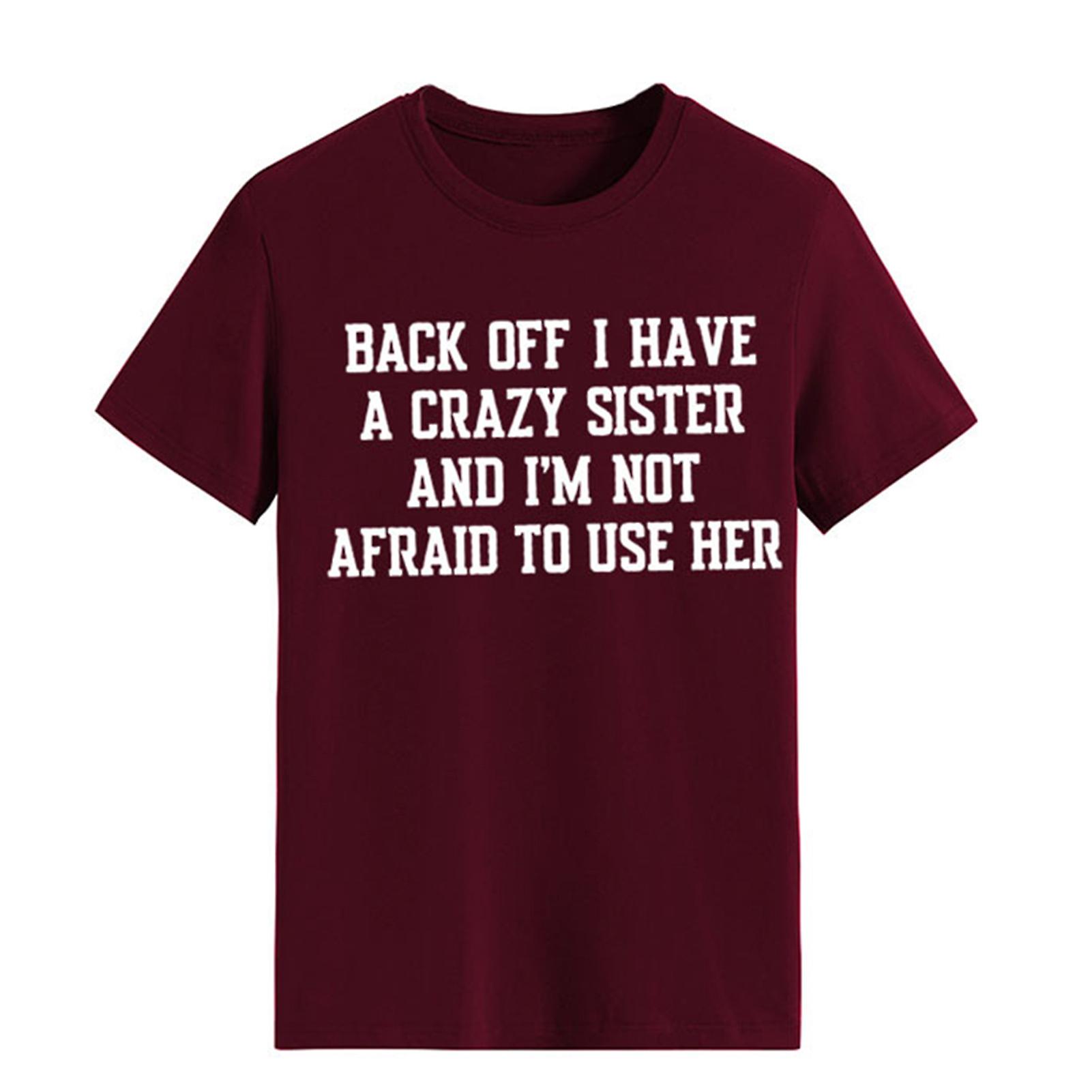 I Have A Crazy Sister And I'm Not Afraid To Use Her T-Shirt Round-Neck Pullover