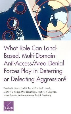 What Role Can Land-Based Multi-Domain Anti-Access/Area Denial Forces Play in Deterring or Defeating Aggression?