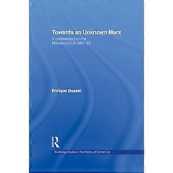 Towards An Unknown Marx A Commentary on the Manuscripts of 1861 63