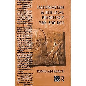 Imperialism And Biblical Prophecy 750-500 Bce - David Aberbach