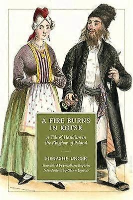 A Fire Burns in Kotsk - A Tale of Hasidism in the Kingdom of Poland
