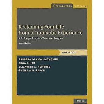 Reclaiming Your Life from a Traumatic Experience A Prolonged Exposure Treatment Program Workbook