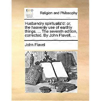 Husbandry Spiritualiz'd Or The Heavenly Use Of Earthly Things. The Seventh - John Flavel - Paperback - en Book