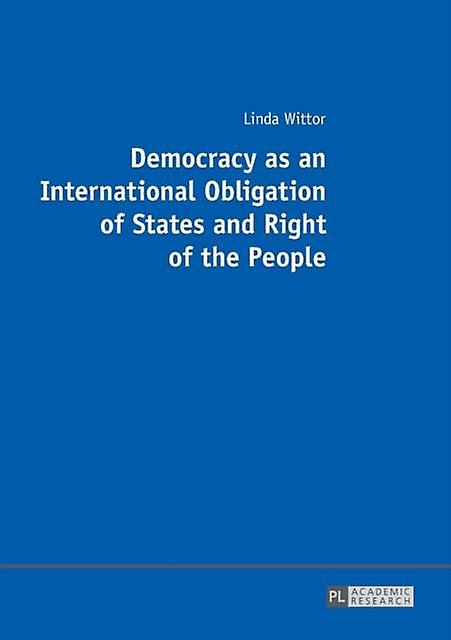 Democracy As An International Obligation Of States And Right Of The People by Linda Wittor Paperback