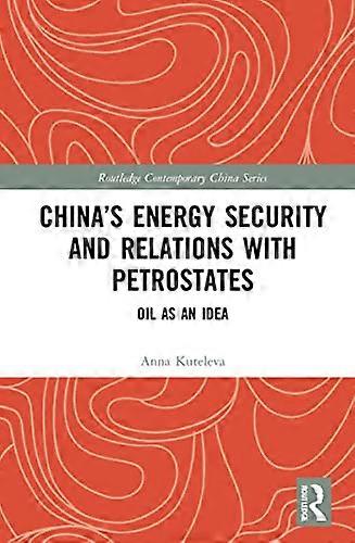 Chinas Energy Security and Relations With Petrostates: Oil as an Idea