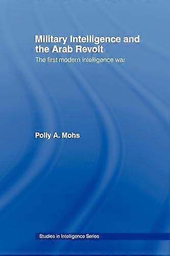 Military Intelligence and the Arab Revolt: The First Modern Intelligence War