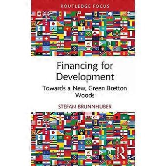 Financing For Development Towards A New Green Bretton Woods - Stefan Brunnhuber
