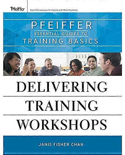 Delivering Training Workshops: Pfeiffer Essential Guides to Training Basics