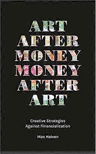 Art after Money Money after Art: Creative Strategies Against Financialization