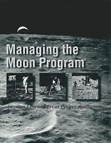 Managing the Moon Program: Lessons Learned From Project Apollo (NASA History)