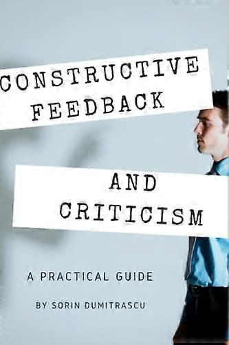 Constructive Feedback and Criticism : a Practical Guide