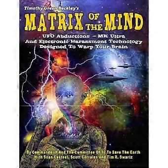 Matrix van de geest: UFO-ontvoeringen - Mk Ultra - en elektronische intimidatietechnologie die is ontworpen om je hersenen te vervormen