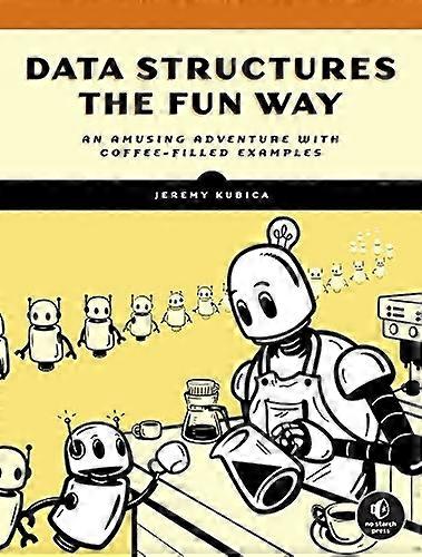 Data Structures The Fun Way: An Amusing Adventure with Coffee-Filled Examples