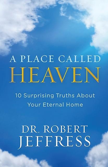 A Place Called Heaven 10 Surprising Truths About Your Eternal Home by Dr. Robert Jeffress Paperback Book