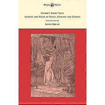 Grimm's Fairy Tales - Stories and Tales of Elves Goblins and Fairies - Illustrated by Louis Rhead
