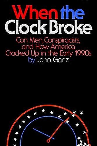 When the Clock Broke: Con Men Conspiracists and How America Cracked Up in the Early 1990s