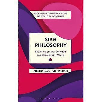 Filosofia Sikh: Explorando os Conceitos do Gurmat em um Mundo em Descolonização - Arvind-Pal Singh Mandair