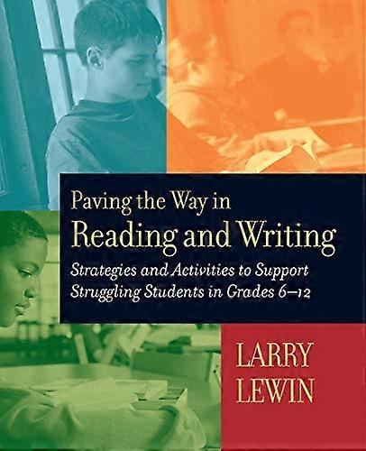 Paving the Way in Reading and Writing: Strategies and Activities to Support Struggling Students in Grades 6 12