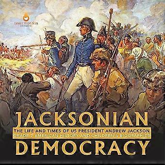 Jacksoniaanse democratie: het leven en de tijden van de Amerikaanse president Andrew Jackson Graad 7 Amerikaanse geschiedenis en biografieën van kinderen