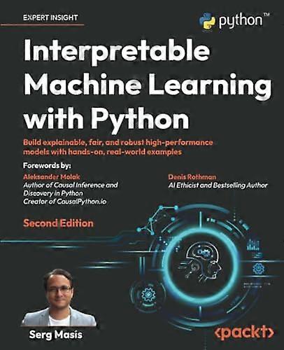 Interpretable Machine Learning with Python - Second Edition: Build explainable, fair, and robust high-performance models with hands-on, real-world exa