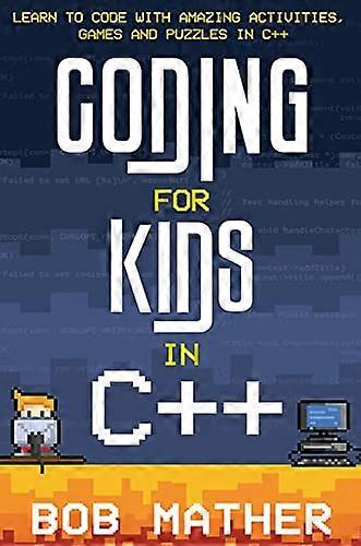 Coding for Kids in C++: Learn to Code with Amazing Activities, Games and Puzzles in C++