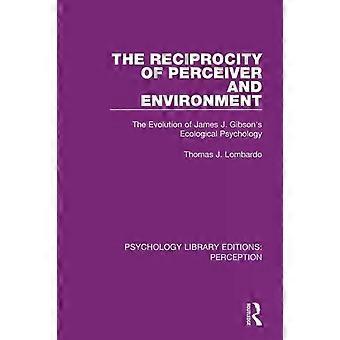 The Reciprocity Of Perceiver And Environment The Evolution Of James J. Gibson's - Thomas J. Lombardo
