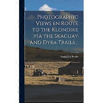 Photographic Views En Route To The Klondike Via The Skaguay And Dyea Trails - Frank - Hardcover - English Book - History
