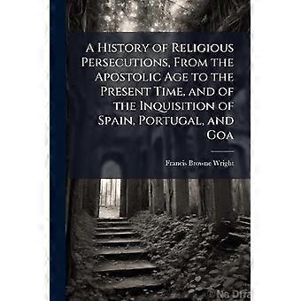 A History Of Religious Persecutions From The Apostolic Age To The Present Tim - Francis Browne Wright - Paperback - en Book