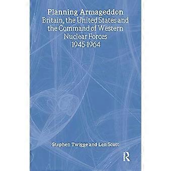 Planning Armageddon Britain the United States and the Command of Western Nuclear Forces 1945 1964