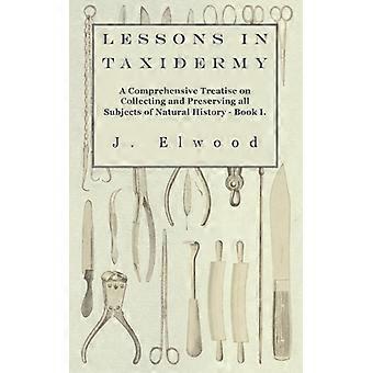 Lessons In Taxidermy - A Comprehensive Treatise On Collecting And Preserving All