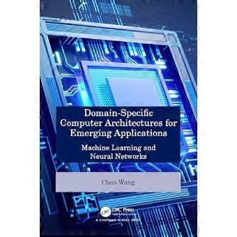 Domain Specific Computer Architectures for Emerging Applications Machine Learning and Neural Networks