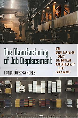 The Manufacturing Of Job Displacement by Laura LopezSanders Paperback