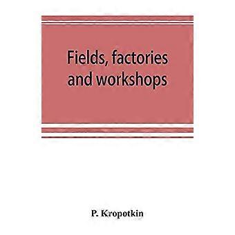 Campos, fábricas e oficinas ou indústria combinadas com agricultura e B - P. Kropotkin
