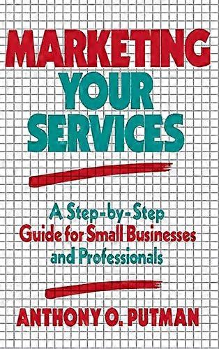 Marketing Your Services: A Step by Step Guide for Small Businesses and Professionals