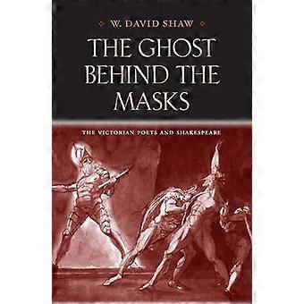 The Ghost behind the Masks The Victorian Poets and Shakespeare