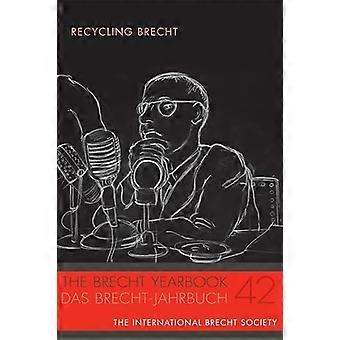 The Brecht Yearbook / Das Brecht Jahrbuch 42 Recycling Brecht