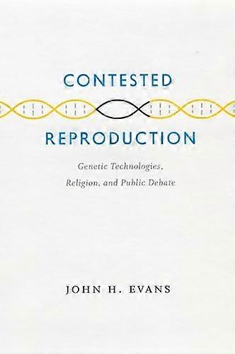 Contested Reproduction: Genetic Technologies Religion and Public Debate