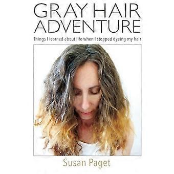 Gray Hair Adventure: Dinge, die ich über das Leben gelernt habe, als ich aufgehört habe, meine Haare zu färben