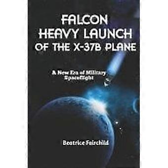 Falcon heavy launch of the x-37b plane a new era of military spaceflight