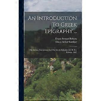 An Introduction To Greek Epigraphy. The Archaic Inscriptions And The Greek Alp - Ernest Stewart Roberts - Paperback - English Book - History