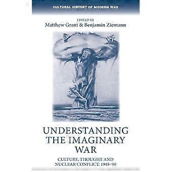 Understanding The Imaginary War Culture Thought And Nuclear Conflict 1945- - Manchester University Press - Hardcover - English Book - History