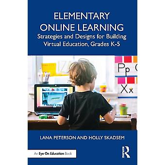 Elementary Online Learning Strategies And Designs For Building Virtual Education - Lana Peterson
